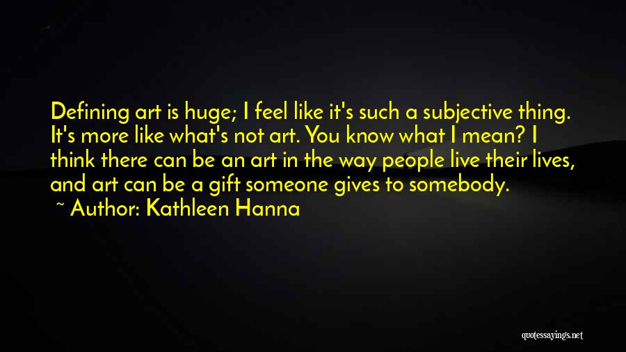 The More You Know Someone Quotes By Kathleen Hanna