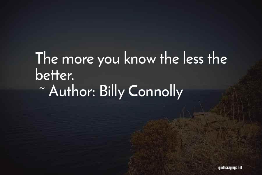 The More You Know The Less You Know Quotes By Billy Connolly