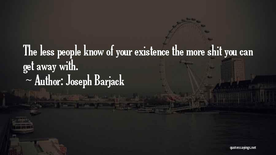 The More You Know The Less You Know Quotes By Joseph Barjack