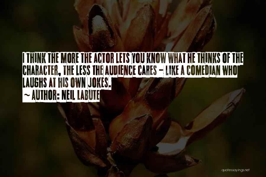 The More You Know The Less You Know Quotes By Neil LaBute