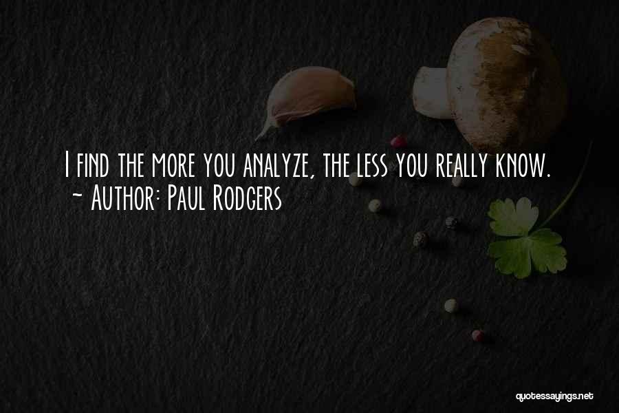 The More You Know The Less You Know Quotes By Paul Rodgers
