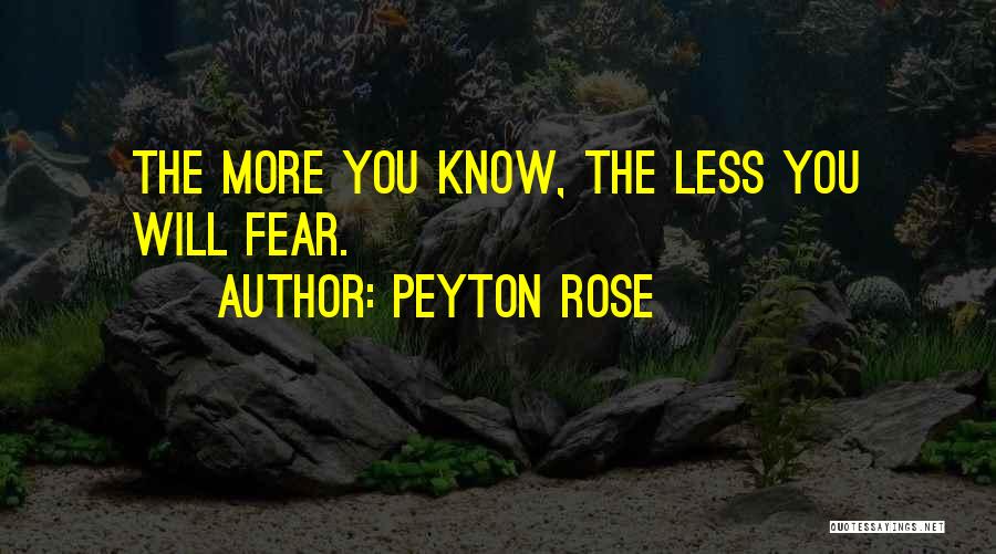The More You Know The Less You Know Quotes By Peyton Rose