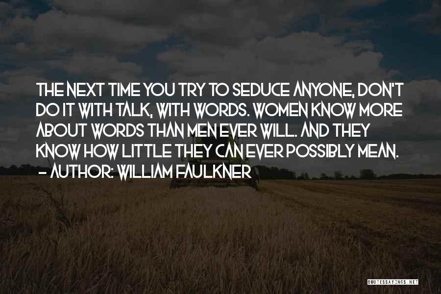 The More You Talk Quotes By William Faulkner