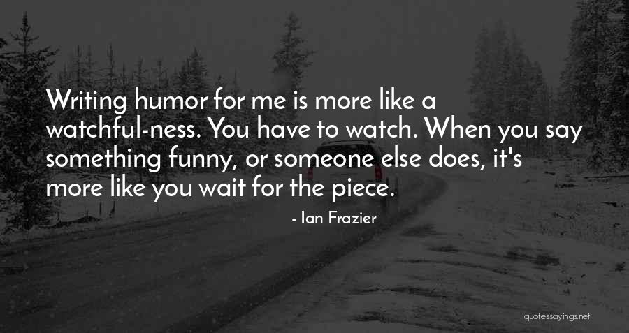 The More You Wait For Something Quotes By Ian Frazier