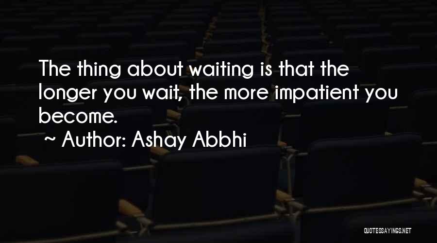 The More You Wait Quotes By Ashay Abbhi