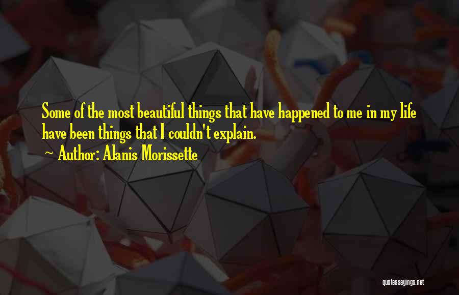 The Most Beautiful Things In Life Quotes By Alanis Morissette