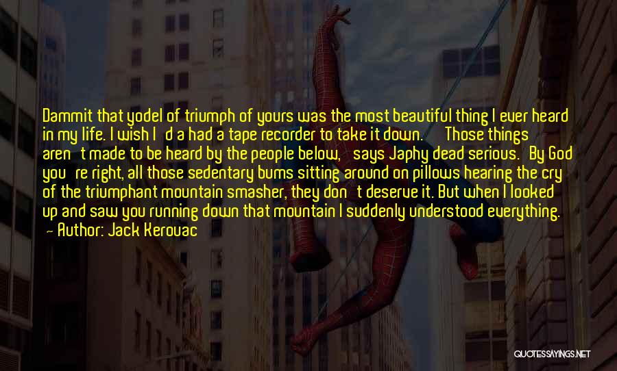 The Most Beautiful Things In Life Quotes By Jack Kerouac