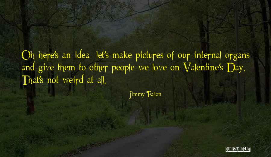 The Most Funny Valentine Quotes By Jimmy Fallon The Most Funny Valentine Quotes By Jimmy Fallon