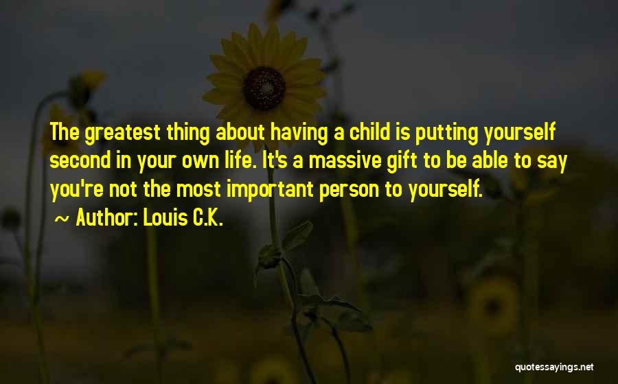 The Most Important Person In Your Life Quotes By Louis C.K.