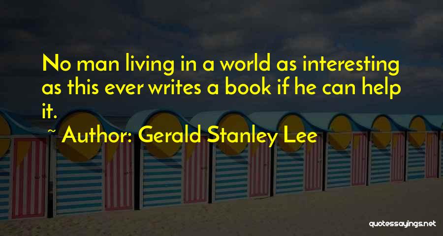 The Most Interesting Man In The World Quotes By Gerald Stanley Lee
