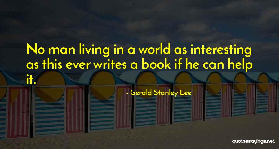 The Most Interesting Man In The World Quotes By Gerald Stanley Lee