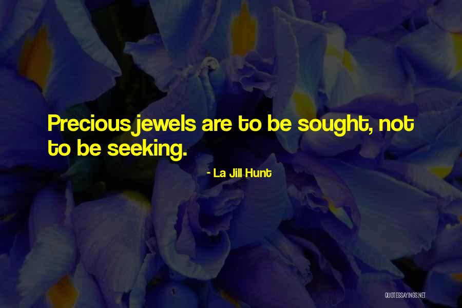 The Most Precious Jewels Quotes By La Jill Hunt The Most Precious Jewels Quotes By La Jill Hunt