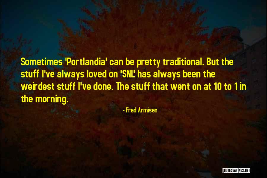 The Most Weirdest Quotes By Fred Armisen