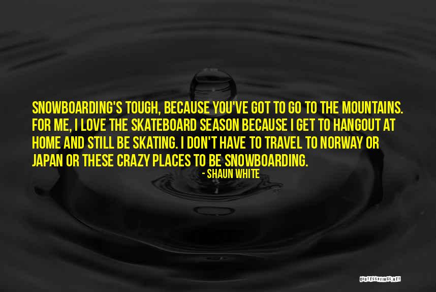 The Mountains And Love Quotes By Shaun White The Mountains And Love Quotes By Shaun White