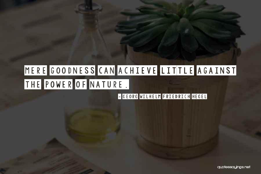The Nature Of Goodness Quotes By Georg Wilhelm Friedrich Hegel