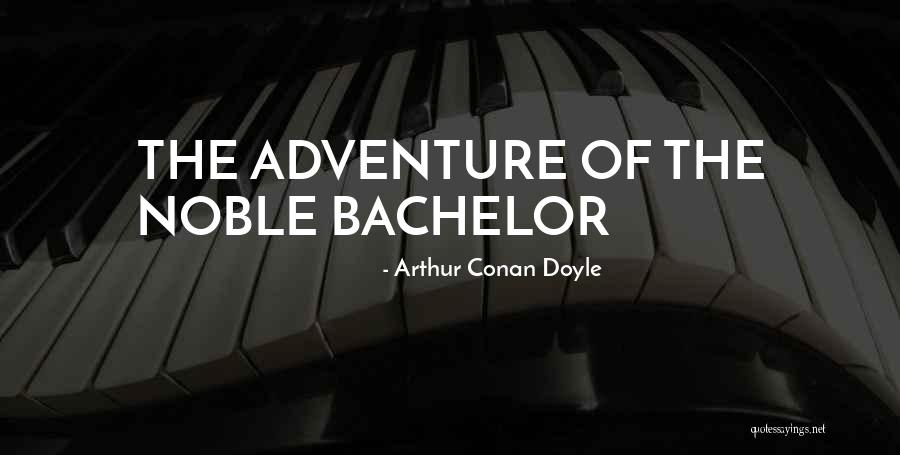 The Noble Bachelor Quotes By Arthur Conan Doyle The Noble Bachelor Quotes By Arthur Conan Doyle