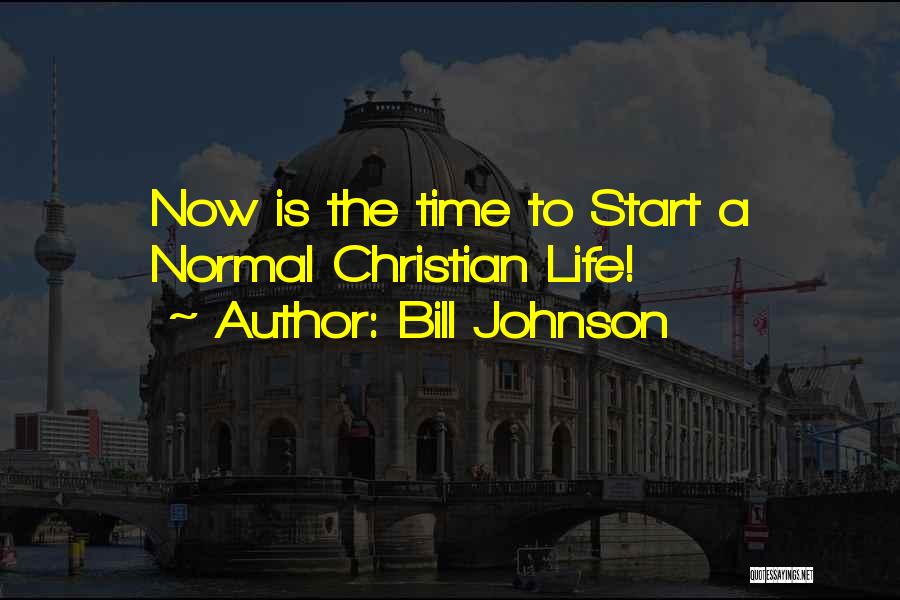 The Normal Christian Life Quotes By Bill Johnson