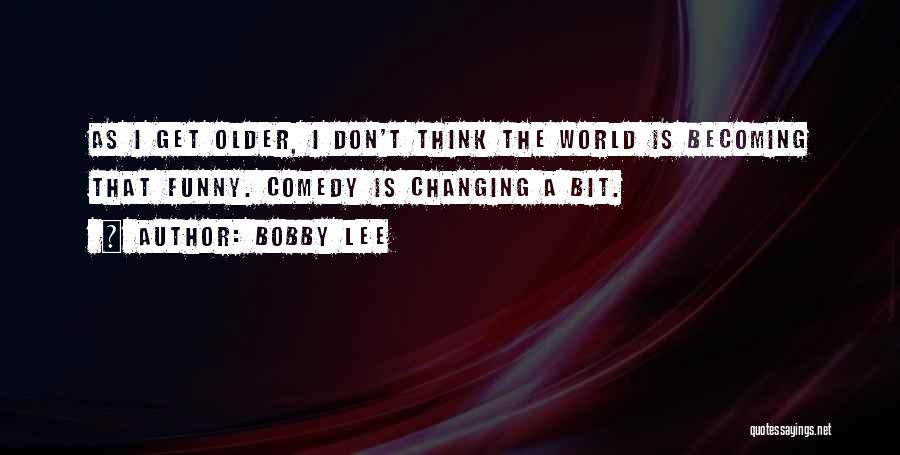 The Older I Get Funny Quotes By Bobby Lee