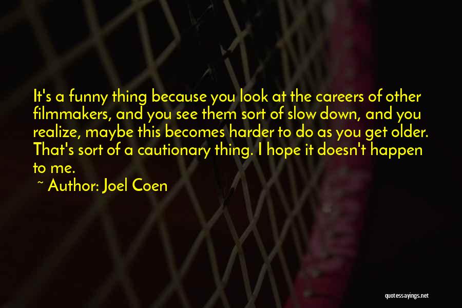 The Older I Get Funny Quotes By Joel Coen