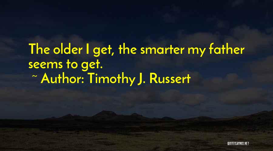 The Older I Get Funny Quotes By Timothy J. Russert
