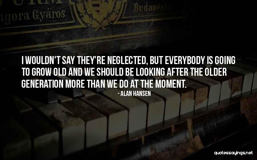 The Older I Grow Quotes By Alan Hansen The Older I Grow Quotes By Alan Hansen