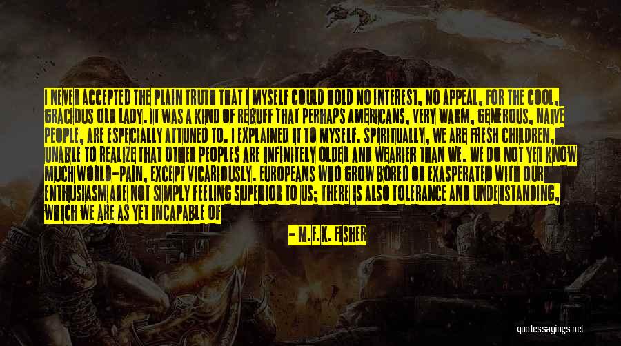 The Older I Grow Quotes By M.F.K. Fisher The Older I Grow Quotes By M.F.K. Fisher