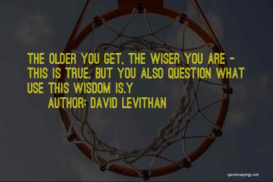 The Older You Get The Wiser Quotes By David Levithan