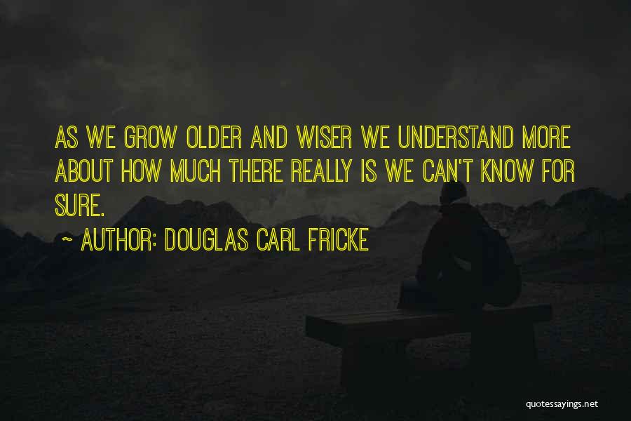 The Older You Get The Wiser Quotes By Douglas Carl Fricke