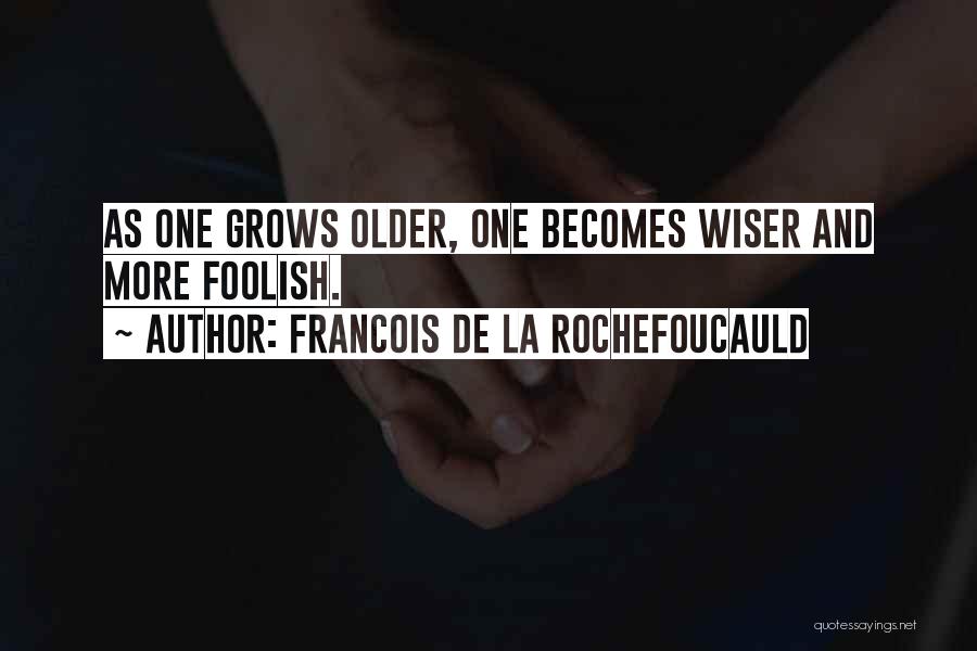 The Older You Get The Wiser Quotes By Francois De La Rochefoucauld