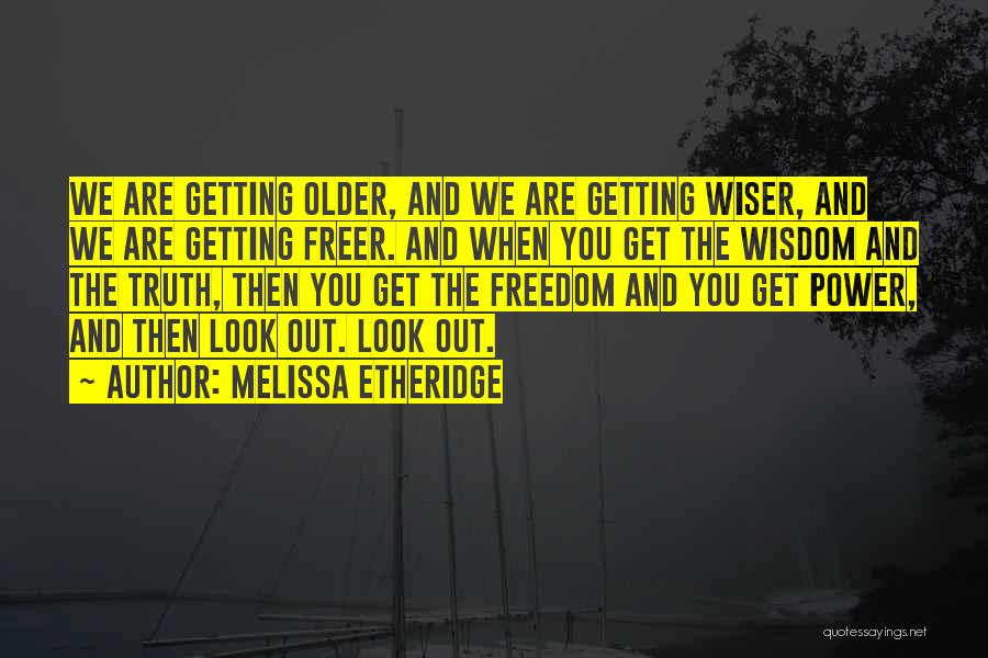 The Older You Get The Wiser Quotes By Melissa Etheridge