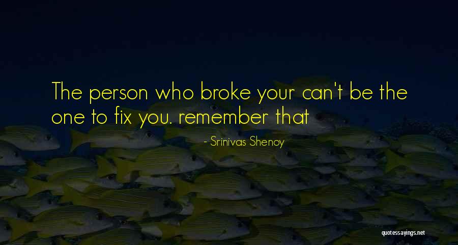 The One Who Broke Your Heart Quotes By Srinivas Shenoy