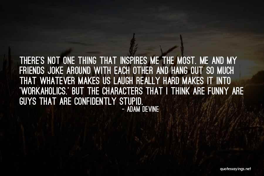 The One Who Makes You Laugh Quotes By Adam DeVine The One Who Makes You Laugh Quotes By Adam DeVine