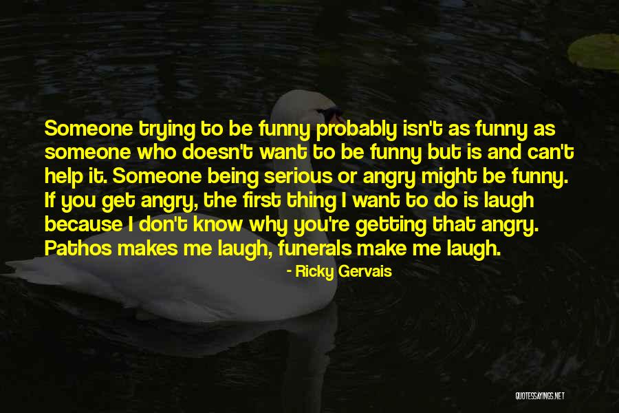 The One Who Makes You Laugh Quotes By Ricky Gervais The One Who Makes You Laugh Quotes By Ricky Gervais
