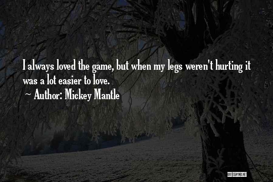 The One You Love Hurting You Quotes By Mickey Mantle