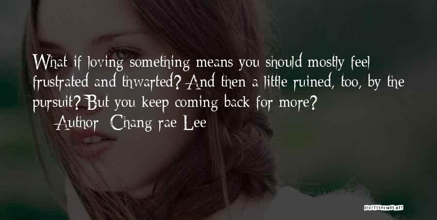 The One You Love Not Loving You Back Quotes By Chang-rae Lee