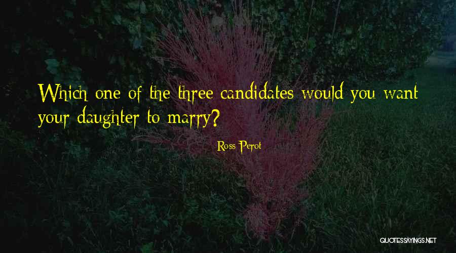The One You Want To Marry Quotes By Ross Perot The One You Want To Marry Quotes By Ross Perot