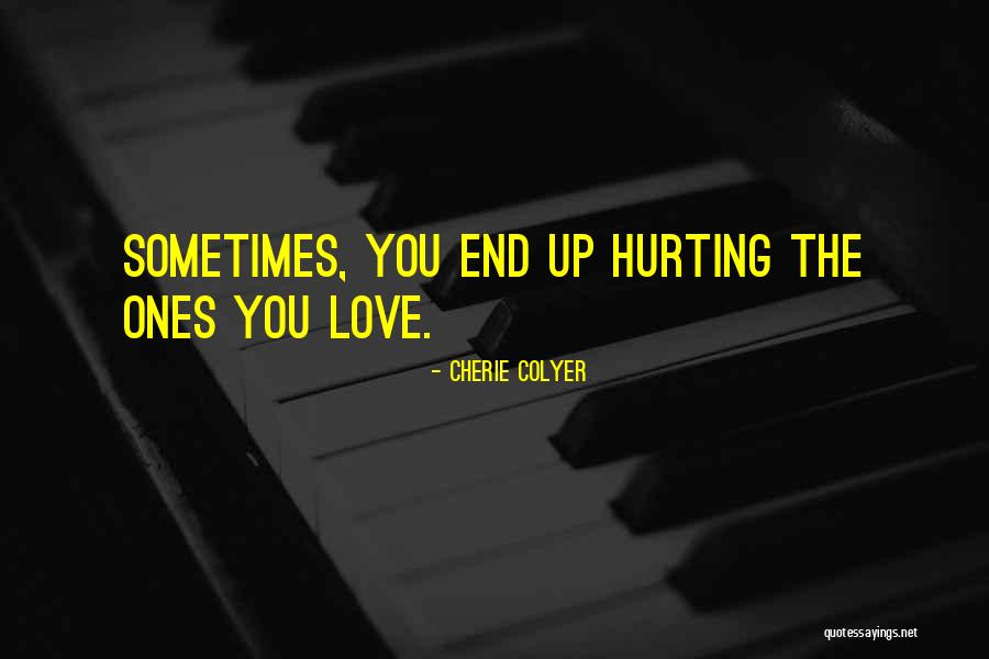 The Ones You Love Hurting Quotes By Cherie Colyer