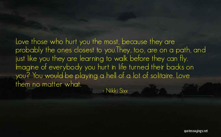 The Ones You Love Hurting Quotes By Nikki Sixx The Ones You Love Hurting Quotes By Nikki Sixx