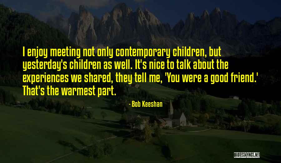 The Only Friend Quotes By Bob Keeshan