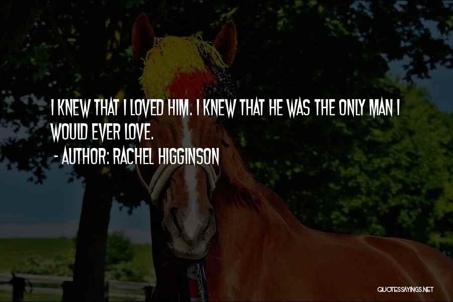 The Only Man I Love Quotes By Rachel Higginson