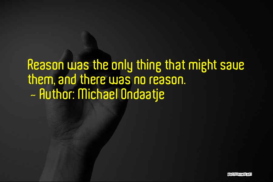 The Only Reason Quotes By Michael Ondaatje