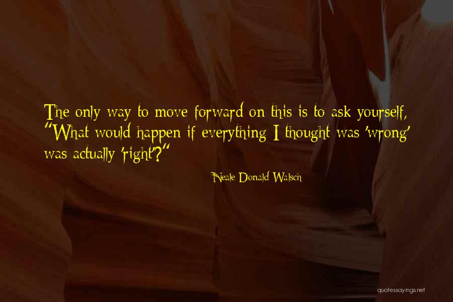 The Only Way To Move Forward Quotes By Neale Donald Walsch The Only Way To Move Forward Quotes By Neale Donald Walsch