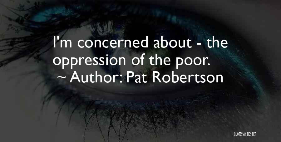The Oppression Of The Poor Quotes By Pat Robertson