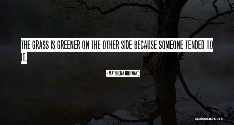 The Other Side Is Greener Quotes By Matshona Dhliwayo The Other Side Is Greener Quotes By Matshona Dhliwayo