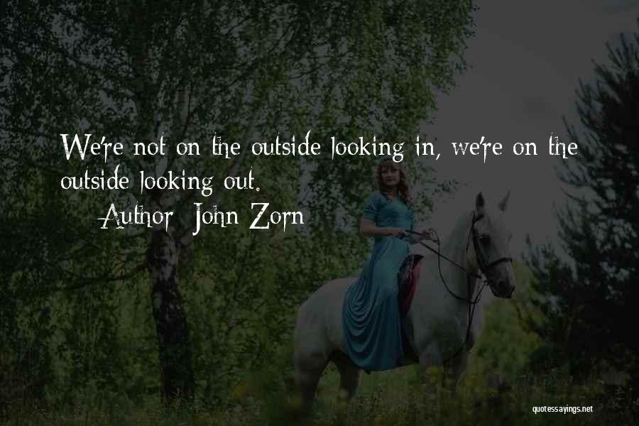 The Outside Looking In Quotes By John Zorn