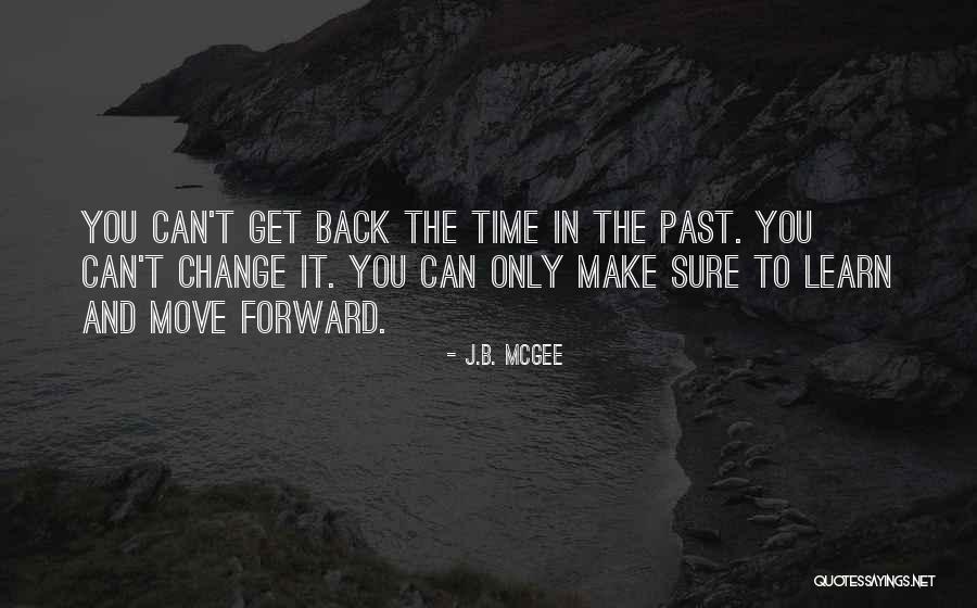The Past And Moving Forward Quotes By J.B. McGee The Past And Moving Forward Quotes By J.B. McGee
