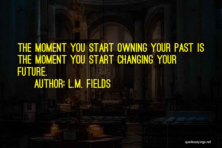 The Past Changing You Quotes By L.M. Fields