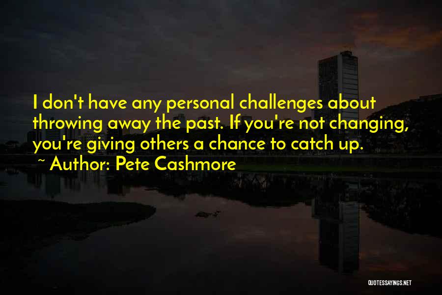 The Past Changing You Quotes By Pete Cashmore