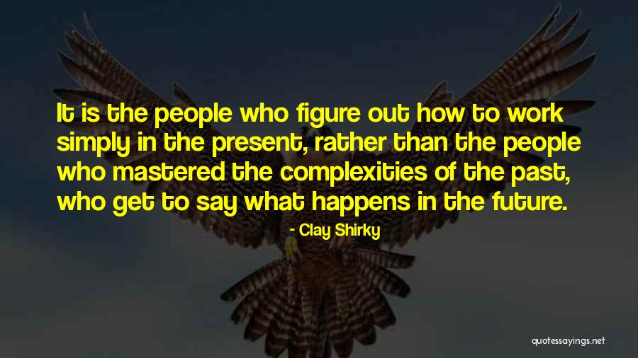 The Past Future Present Quotes By Clay Shirky The Past Future Present Quotes By Clay Shirky