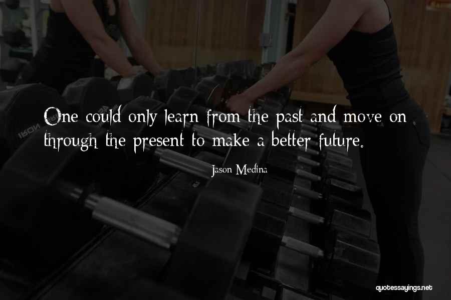 The Past Future Present Quotes By Jason Medina The Past Future Present Quotes By Jason Medina